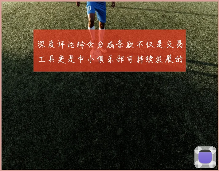 深度评论转会分成条款不仅是交易工具更是中小俱乐部可持续发展的战略基石